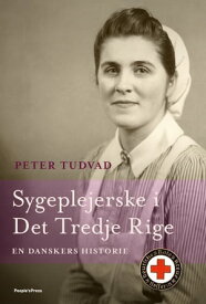 Sygeplejerske i Det Tredje Rige En danskers historie【電子書籍】[ Peter Tudvad ]