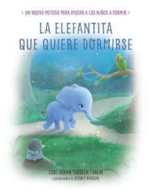 La elefantita que quiere dormirse Un nuevo m?todo para ayudar a los ni?os a dormir【電子書籍】[ Carl-Johan Forss?n Ehrlin ]