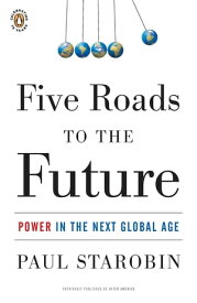 Five Roads to the Future Power in the Next Global Age【電子書籍】[ Paul Starobin ]