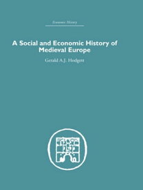 A Social and Economic History of Medieval Europe【電子書籍】[ Gerald A. Hodgett ]