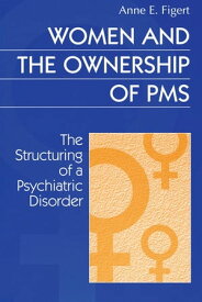 Women and the Ownership of PMS The Structuring of a Psychiatric Disorder【電子書籍】[ Anne Figert ]
