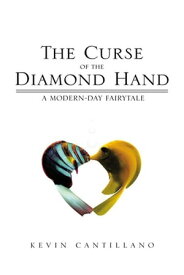 The Curse of the Diamond Hand A Modern-Day Fairytale【電子書籍】[ Kevin Cantillano ]