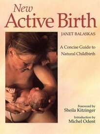 New Active Birth A Concise Guide to Natural Childbirth【電子書籍】[ Janet Balaskas ]