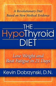 The HypoThyroid Diet Lose Weight and Beat Fatigue in 21 Days【電子書籍】[ Kevin Dobrzynski, DN ]