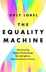 The Equality Machine Harnessing Digital Technology for a Brighter, More Inclusive Future【電子書籍】[ Orly Lobel ]