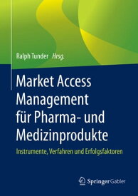 Market Access Management f?r Pharma- und Medizinprodukte Instrumente, Verfahren und Erfolgsfaktoren【電子書籍】