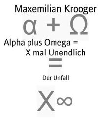 Alpha plus Omega = X mal Unendlich Der Unfall【電子書籍】[ Maxemilian Krooger ]