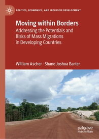 Moving within Borders Addressing the Potentials and Risks of Mass Migrations in Developing Countries【電子書籍】[ William Ascher ]