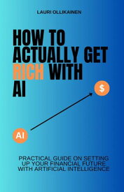 How To Actually Get Rich With AI【電子書籍】[ Lauri Ollikainen ]
