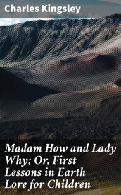 Madam How and Lady Why; Or, First Lessons in Earth Lore for Children【電子書籍】[ Charles Kingsley ]