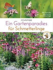 Ein Gartenparadies f?r Schmetterlinge. Die sch?nsten Blumen, Stauden, Kr?uter und Str?ucher f?r Falter und ihre Raupen. Artenschutz und Artenvielfalt im eigenen Garten. Nat?rlich bienenfreundlich. Mit Portr?ts heimischer Schmetter【電子書籍】