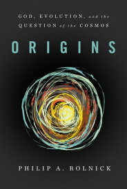 Origins God, Evolution, and the Question of the Cosmos【電子書籍】[ Philip A. Rolnick ]