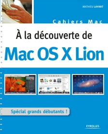 A la d?couverte de Mac OS X Lion Sp?cial grands d?butants !【電子書籍】[ Mathieu Lavant ]