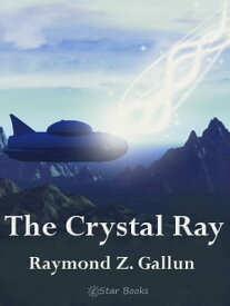 The Crystal Ray【電子書籍】[ Raymond Z. Gallun ]