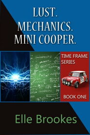 Time Frame Series Book One: Lust. Mechanics. Mini Cooper.【電子書籍】[ Elle Brookes ]