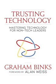 Trusting Technology Mastering Technology for Non-Tech Leaders【電子書籍】[ Graham Binks ]