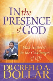 In the Presence of God Find Answers to the Challenges of Life【電子書籍】[ Dr. Creflo Dollar ]