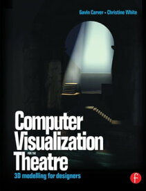 Computer Visualization for the Theatre 3D Modelling for Designers【電子書籍】[ Gavin Carver ]