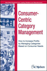 Consumer-Centric Category Management How to Increase Profits by Managing Categories Based on Consumer Needs【電子書籍】[ ACNielsen ]
