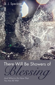 There Will Be Showers of Blessing And What to Do Now That You Are All Wet【電子書籍】[ D. J. Speckner ]