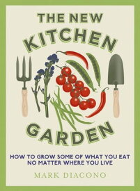 The New Kitchen Garden How to Grow Some of What You Eat No Matter Where You Live【電子書籍】[ Mark Diacono ]