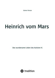 Heinrich vom Mars Das wundersame Leben des Autisten H.【電子書籍】[ G?nter F?rster ]