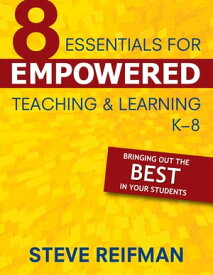Eight Essentials for Empowered Teaching and Learning, K-8 Bringing Out the Best in Your Students【電子書籍】