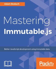 Mastering Immutable.js This book shows JavaScript developers how to build highly dependable JavaScript projects using the Immutable.js framework.【電子書籍】[ Adam Boduch ]