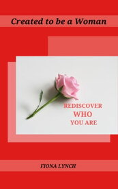 Created to be a Woman Rediscover Who You Are【電子書籍】[ Fiona Lynch ]