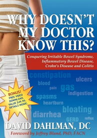 Why Doesn't My Doctor Know This? Conquering Irritable Bowel Syndrome, Inflammatory Bowel Disease, Crohn's Disease and Colitis【電子書籍】[ David Dahlman, DC ]