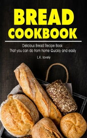 Bread Cookbook Delicious Bread Recipe Book That you can do from home Quickly and easily【電子書籍】[ L.K. lovely ]