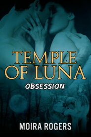 Temple of Luna: Obsession Temple of Luna, #2【電子書籍】[ Moira Rogers ]