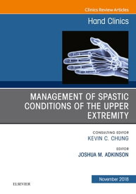 Management of Spastic Conditions of the Upper Extremity, An Issue of Hand Clinics【電子書籍】[ Joshua M Adkinson ]