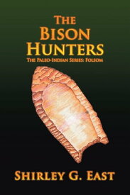 The Bison Hunters The Paleo-Indian Series: Folsom【電子書籍】[ Shirley G East ]