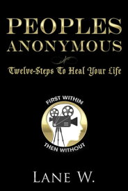 Peoples Anonymous: 12 Steps to Heal Your Life【電子書籍】[ Lane W. ]