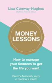 Money Lessons How to manage your finances to get the life you want【電子書籍】[ Lisa Conway-Hughes ]