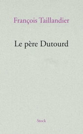 Le p?re Dutourd【電子書籍】[ Fran?ois Taillandier ]