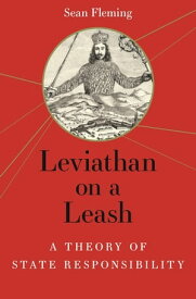 Leviathan on a Leash A Theory of State Responsibility【電子書籍】[ Sean Fleming ]