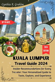 Kuala Lumpur Travel Guide 2024 Insider Recommendations for Every Traveler: Your Personalized Guide to Taste, Explore, and Experience【電子書籍】[ Cynthia R. Graham ]