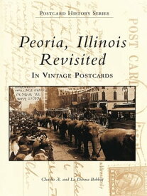 Peoria, Illinois Revisited in Vintage Postcards【電子書籍】[ Charles A. Bobbitt ]