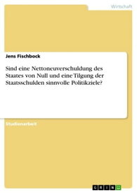 Sind eine Nettoneuverschuldung des Staates von Null und eine Tilgung der Staatsschulden sinnvolle Politikziele?【電子書籍】[ Jens Fischbock ]