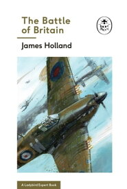 The Battle of Britain: Book 2 of the Ladybird Expert History of the Second World War【電子書籍】[ James Holland ]