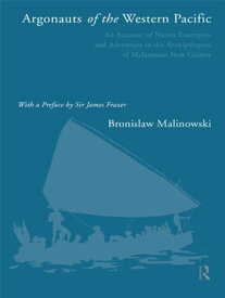 Argonauts of the Western Pacific An Account of Native Enterprise and Adventure in the Archipelagoes of Melanesian New Guinea【電子書籍】[ Bronislaw Malinowski ]