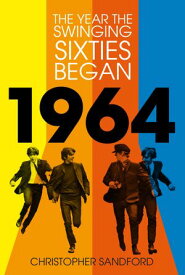 1964 The Year the Swinging Sixties Began【電子書籍】[ Christopher Sandford ]