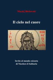 Il cielo nel cuore Invito al mondo esicasta di Niceforo il Solitario【電子書籍】[ Maciej Bielawski ]