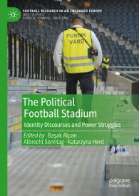 The Political Football Stadium Identity Discourses and Power Struggles【電子書籍】