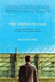 The Upside of Fear: How One Man Broke The Cycle of Prison Poverty and Addiction【電子書籍】[ Long,Weldon ]