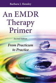 An EMDR Therapy Primer From Practicum to Practice【電子書籍】[ Barbara J. Hensley, PhD ]