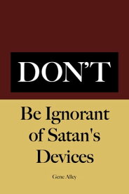 Don't Be Ignorant of Satan's Devices【電子書籍】[ Gene Alley ]