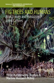 Fig Trees and Humans Ficus Ecology and Mutualisms across Cultures【電子書籍】[ Yildiz Aumeeruddy-Thomas ]